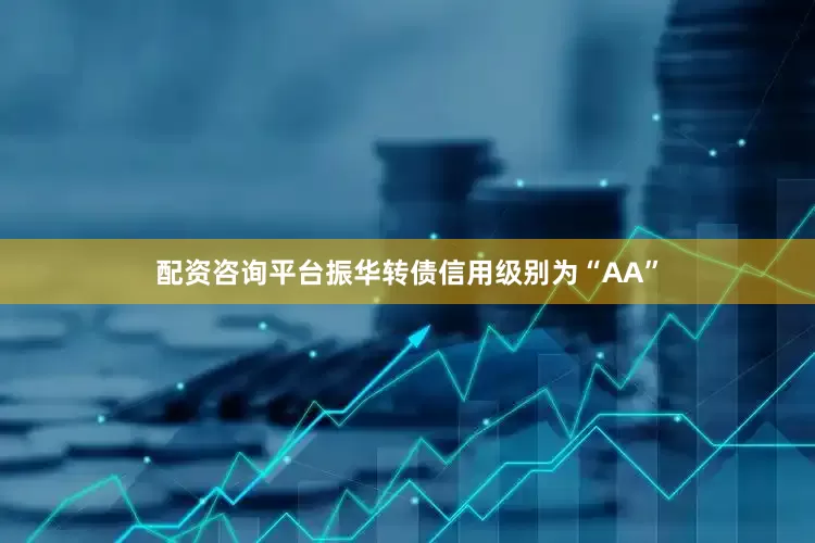 配资咨询平台振华转债信用级别为“AA”