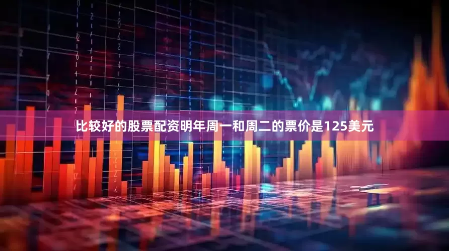 比较好的股票配资明年周一和周二的票价是125美元