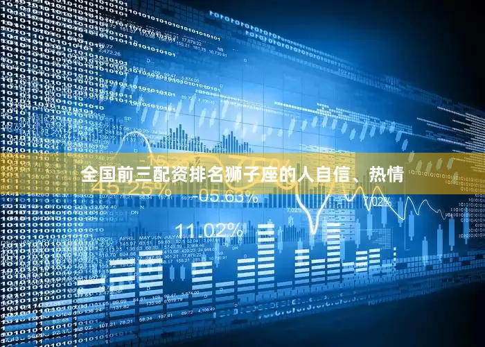 全国前三配资排名狮子座的人自信、热情