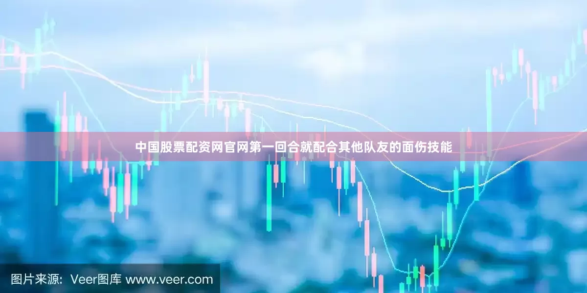 中国股票配资网官网第一回合就配合其他队友的面伤技能